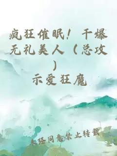 疯狂催眠!干爆无礼美人(总攻)